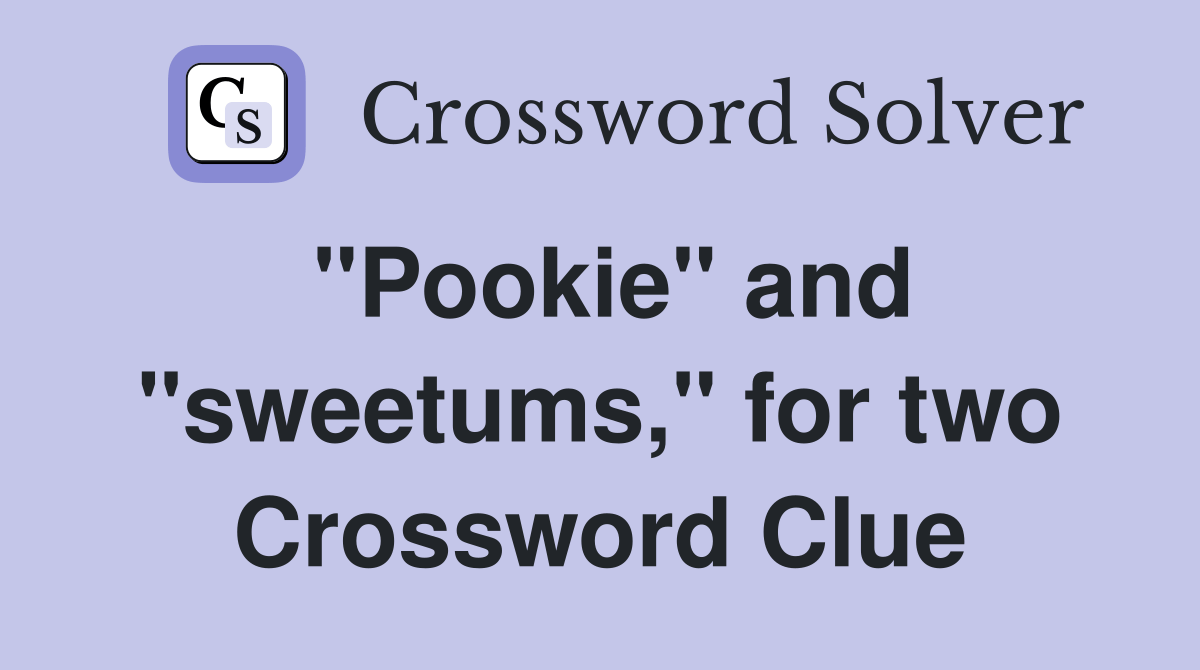 "Pookie" and "sweetums," for two Crossword Clue Answers Crossword